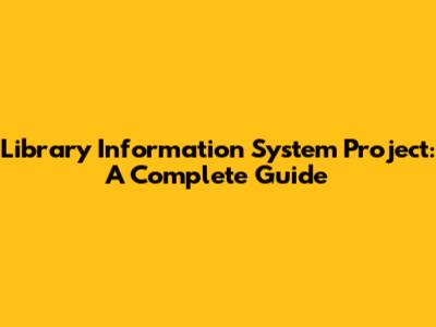 Library Information System Project: A Complete Guide