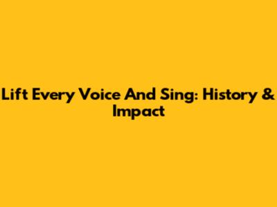 Lift Every Voice And Sing: History & Impact
