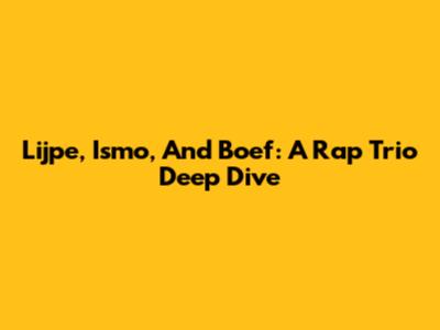 Lijpe, Ismo, And Boef: A Rap Trio Deep Dive