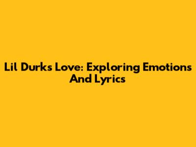 Lil Durk's Love: Exploring Emotions And Lyrics