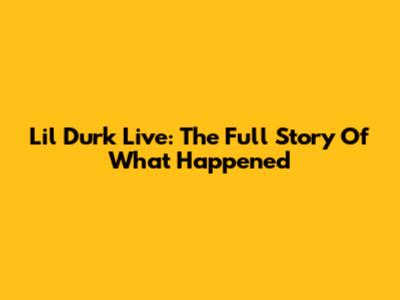 Lil Durk Live: The Full Story Of What Happened