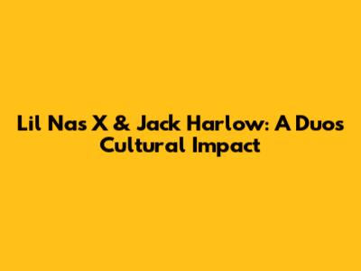 Lil Nas X & Jack Harlow: A Duo's Cultural Impact