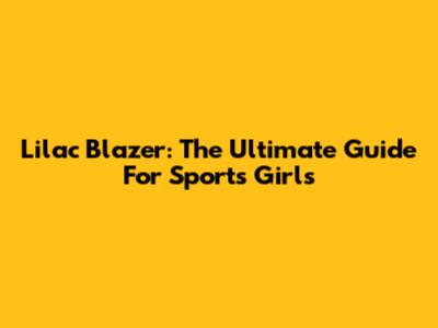 Lilac Blazer: The Ultimate Guide For Sports Girls
