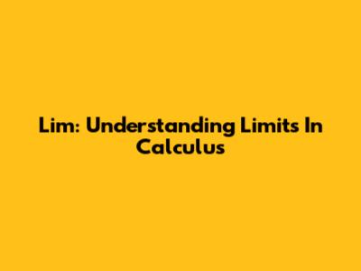 Lim: Understanding Limits In Calculus