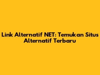 Link Alternatif NET: Temukan Situs Alternatif Terbaru