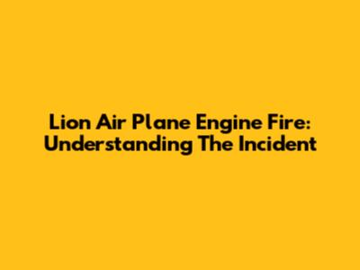 Lion Air Plane Engine Fire: Understanding The Incident
