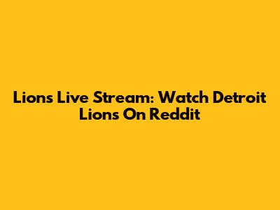 Lions Live Stream: Watch Detroit Lions On Reddit