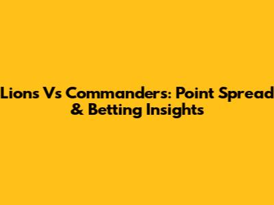 Lions Vs Commanders: Point Spread & Betting Insights