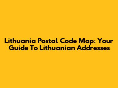 Lithuania Postal Code Map: Your Guide To Lithuanian Addresses