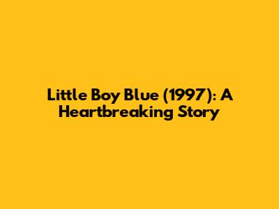 Little Boy Blue (1997): A Heartbreaking Story