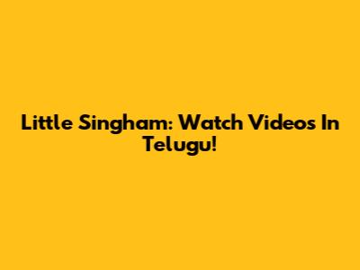 Little Singham: Watch Videos In Telugu!