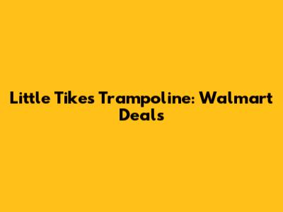 Little Tikes Trampoline: Walmart Deals