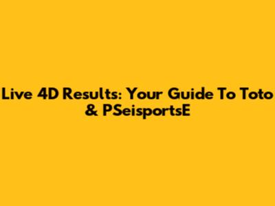Live 4D Results: Your Guide To Toto & PSeisportsE