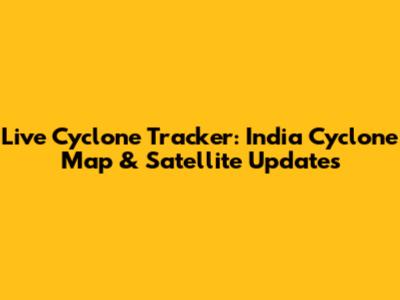 Live Cyclone Tracker: India Cyclone Map & Satellite Updates