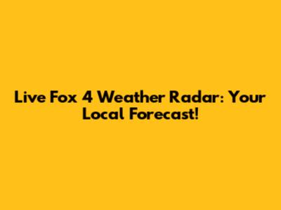 Live Fox 4 Weather Radar: Your Local Forecast!