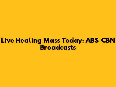 Live Healing Mass Today: ABS-CBN Broadcasts