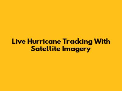 Live Hurricane Tracking With Satellite Imagery