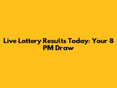 Live Lottery Results Today: Your 8 PM Draw
