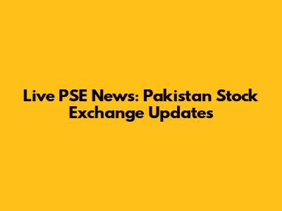 Live PSE News: Pakistan Stock Exchange Updates
