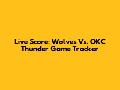 Live Score: Wolves Vs. OKC Thunder Game Tracker