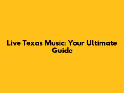 Live Texas Music: Your Ultimate Guide