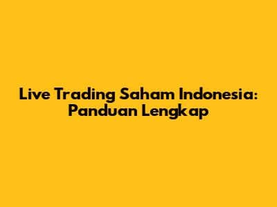 Live Trading Saham Indonesia: Panduan Lengkap