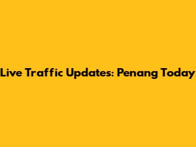 Live Traffic Updates: Penang Today