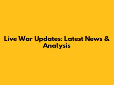 Live War Updates: Latest News & Analysis