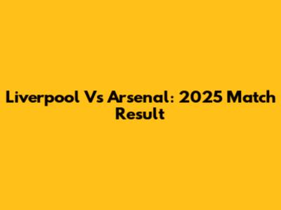 Liverpool Vs Arsenal: 2025 Match Result