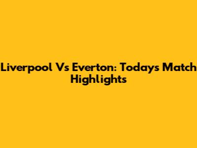 Liverpool Vs Everton: Today's Match Highlights
