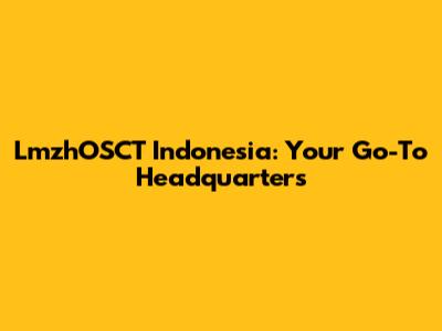 LmzhOSCT Indonesia: Your Go-To Headquarters