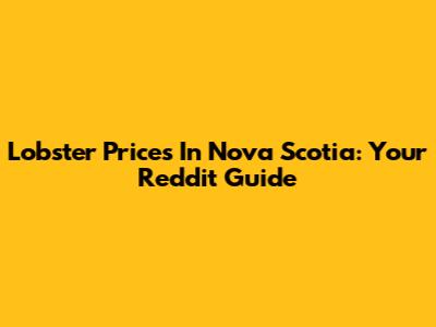 Lobster Prices In Nova Scotia: Your Reddit Guide
