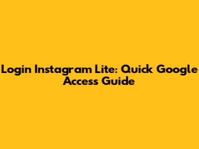 Login Instagram Lite: Quick Google Access Guide