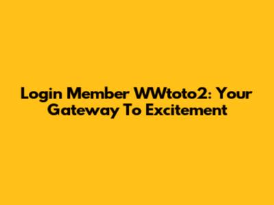 Login Member WWtoto2: Your Gateway To Excitement