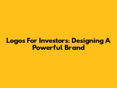 Logos For Investors: Designing A Powerful Brand