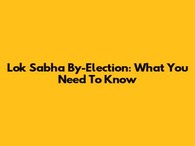 Lok Sabha By-Election: What You Need To Know