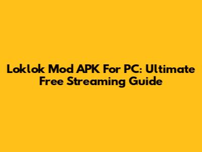Loklok Mod APK For PC: Ultimate Free Streaming Guide