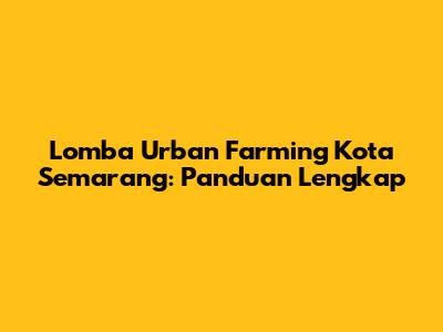 Lomba Urban Farming Kota Semarang: Panduan Lengkap