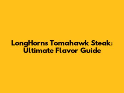 LongHorn's Tomahawk Steak: Ultimate Flavor Guide