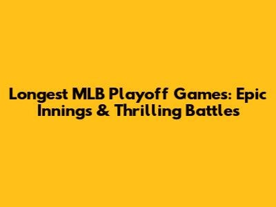 Longest MLB Playoff Games: Epic Innings & Thrilling Battles