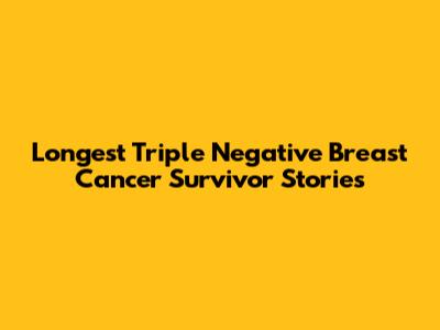 Longest Triple Negative Breast Cancer Survivor Stories