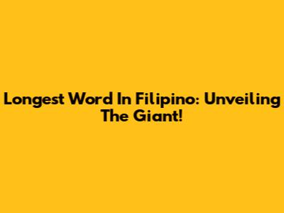 Longest Word In Filipino: Unveiling The Giant!