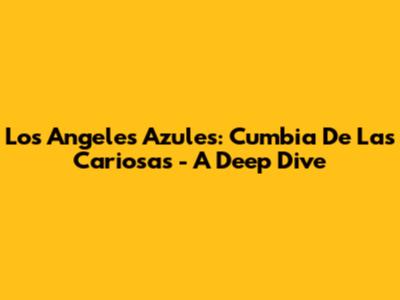 Los Angeles Azules: Cumbia De Las Cariosas - A Deep Dive