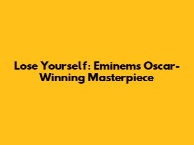 Lose Yourself: Eminem's Oscar-Winning Masterpiece