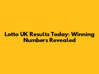 Lotto UK Results Today: Winning Numbers Revealed