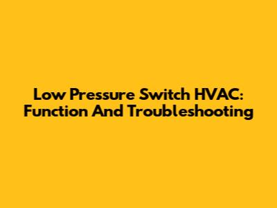 Low Pressure Switch HVAC: Function And Troubleshooting