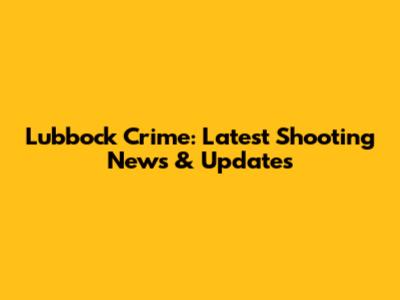 Lubbock Crime: Latest Shooting News & Updates