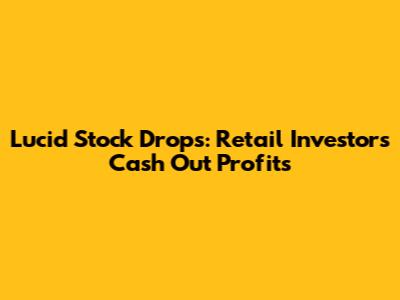 Lucid Stock Drops: Retail Investors Cash Out Profits