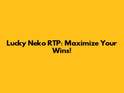Lucky Neko RTP: Maximize Your Wins!