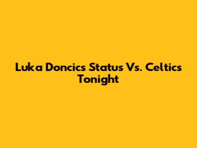Luka Doncic's Status Vs. Celtics Tonight